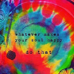 Whatever makes your soul happy - do that